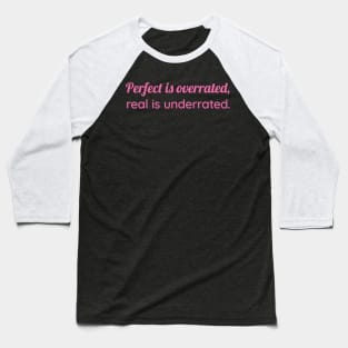 Perfect Is Overrated - Be Real, Not Perfect Baseball T-Shirt